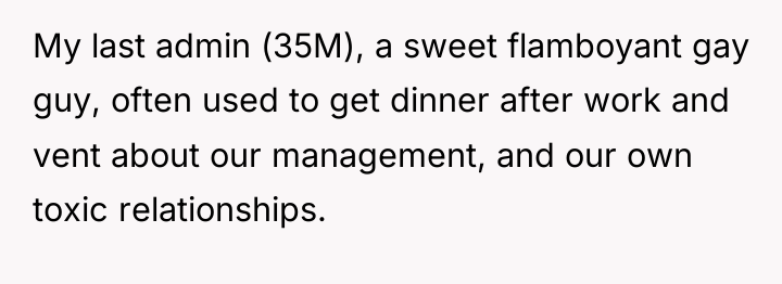 My last admin (35M), a sweet flamboyant gay guy, often...