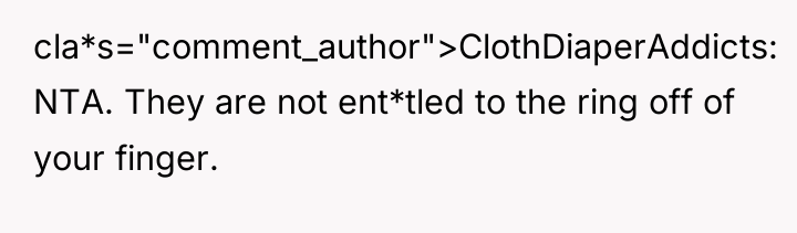 cla*s="comment_author">ClothDiaperAddicts: NTA. They are not ent*tled to the ring off...