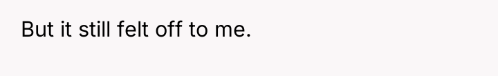 But it still felt off to me.
