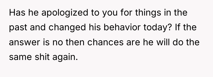 Has he apologized to you for things in the past...