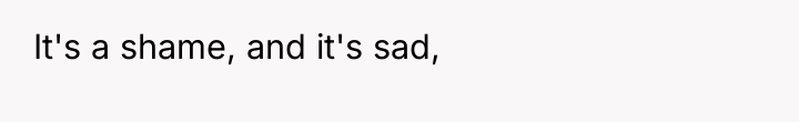 It's a shame, and it's sad,