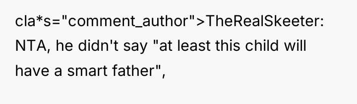 cla*s="comment_author">TheRealSkeeter: NTA, he didn't say "at least this child will...