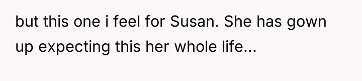 but this one i feel for Susan. She has gown...