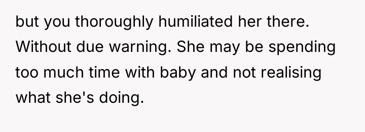 but you thoroughly humiliated her there. Without due warning. She...