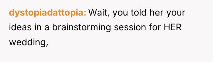 dystopiadattopia Wait, you told her your ideas in a brainstorming...