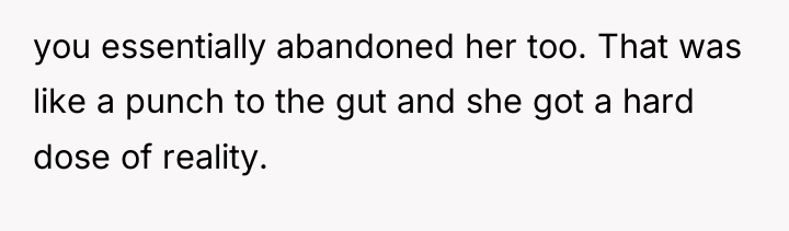 you essentially abandoned her too. That was like a punch...
