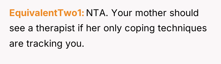 EquivalentTwo1 NTA. Your mother should see a therapist if her...