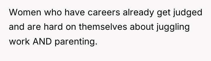 Women who have careers already get judged and are hard...