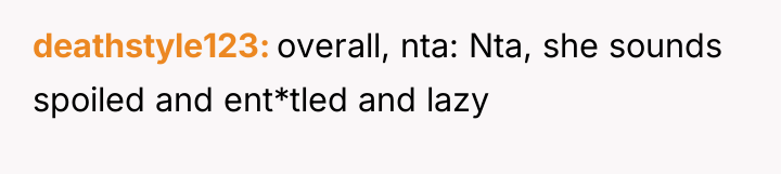 deathstyle123 overall, nta: Nta, she sounds spoiled and ent*tled and...