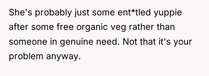 She's probably just some ent*tled yuppie after some free organic...
