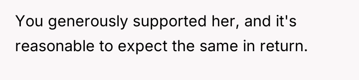 You generously supported her, and it's reasonable to expect the...