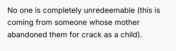 No one is completely unredeemable (this is coming from someone...