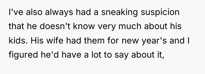 I've also always had a sneaking suspicion that he doesn't...