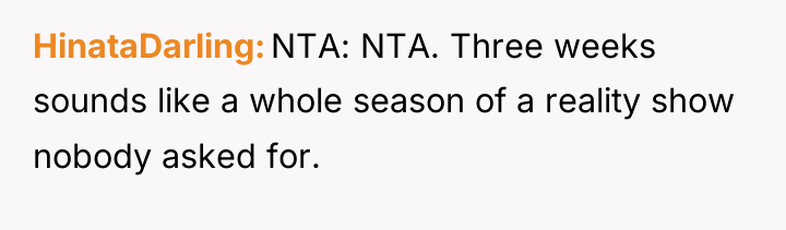HinataDarling NTA: NTA. Three weeks sounds like a whole season...