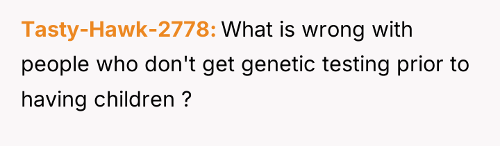 Tasty-Hawk-2778 What is wrong with people who don't get genetic...