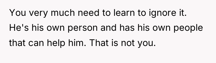 You very much need to learn to ignore it. He's...
