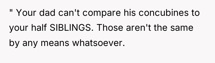" Your dad can't compare his concubines to your half...