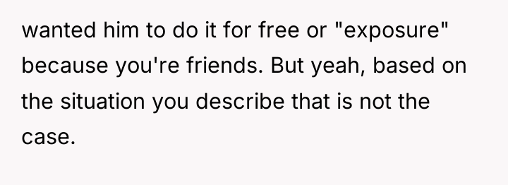 wanted him to do it for free or "exposure" because...