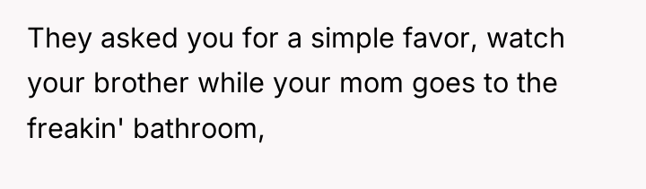 They asked you for a simple favor, watch your brother...