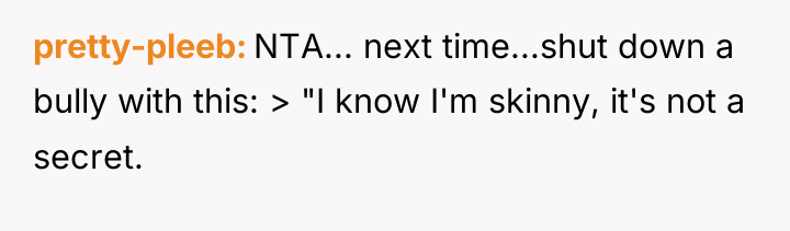 pretty-pleeb NTA... next time...shut down a bully with this: >...