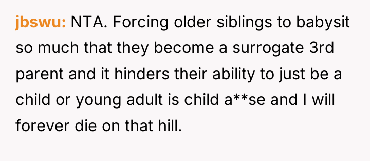 jbswu NTA. Forcing older siblings to babysit so much that...