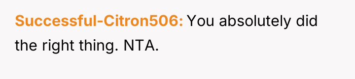 Successful-Citron506 You absolutely did the right thing. NTA.