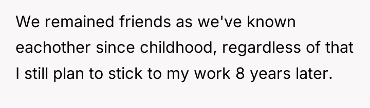 We remained friends as we've known eachother since childhood, regardless...