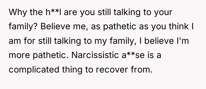 Why the h**l are you still talking to your family?...