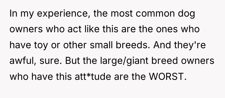 In my experience, the most common dog owners who act...
