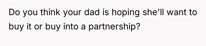 Do you think your dad is hoping she'll want to...