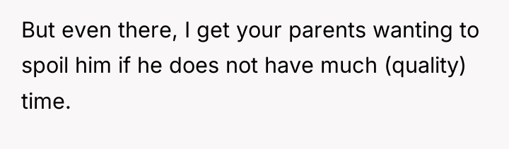 But even there, I get your parents wanting to spoil...