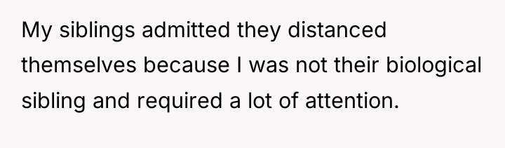 My siblings admitted they distanced themselves because I was not...