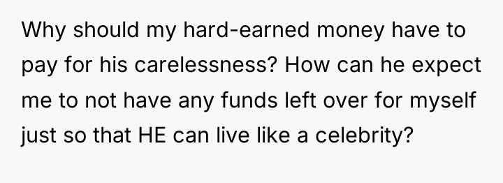 Why should my hard-earned money have to pay for his...