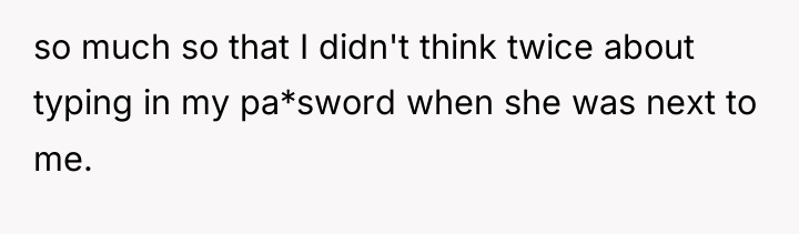 so much so that I didn't think twice about typing...