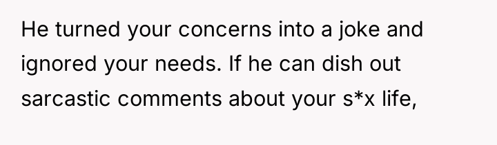 He turned your concerns into a joke and ignored your...