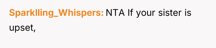 Sparklling_Whispers NTA If your sister is upset,