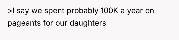 >I say we spent probably 100K a year on pageants...