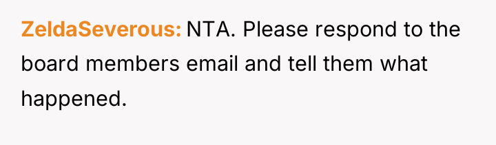 ZeldaSeverous NTA. Please respond to the board members email and...