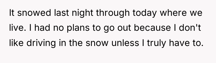 It snowed last night through today where we live. I...