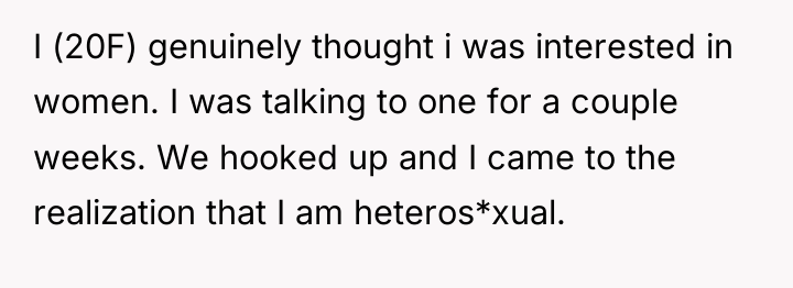 I (20F) genuinely thought i was interested in women. I...