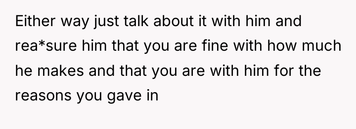 Either way just talk about it with him and rea*sure...