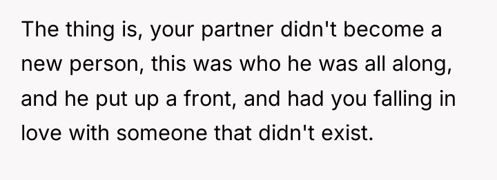 The thing is, your partner didn't become a new person,...