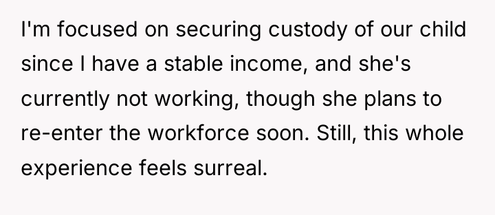 I'm focused on securing custody of our child since I...