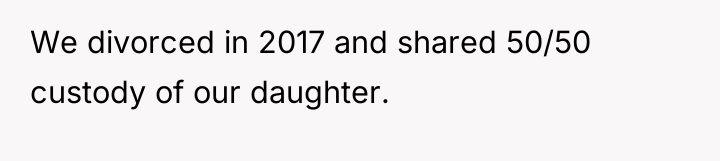 We divorced in 2017 and shared 50/50 custody of our...