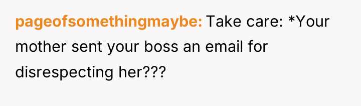 pageofsomethingmaybe Take care: *Your mother sent your boss an email...