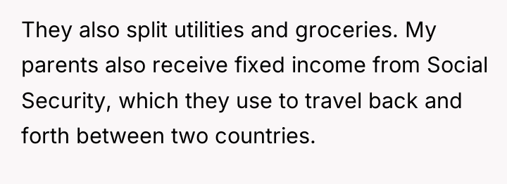 They also split utilities and groceries. My parents also receive...