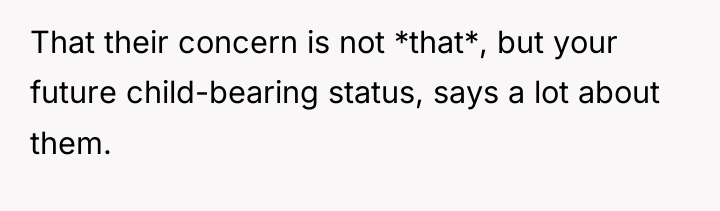 That their concern is not *that*, but your future child-bearing...