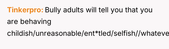 Tinkerpro Bully adults will tell you that you are behaving...