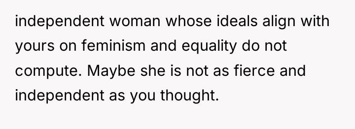 independent woman whose ideals align with yours on feminism and...
