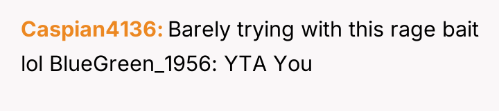 Caspian4136 Barely trying with this rage bait lol BlueGreen_1956: YTA...